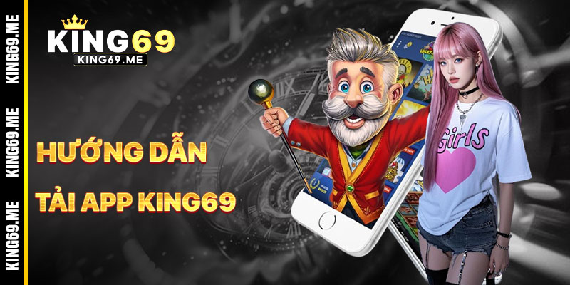 Hướng Dẫn Tải App KING69 Nhanh Chóng