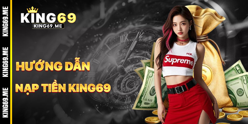 Hướng Dẫn Nạp Tiền KING69 Nhanh Chóng