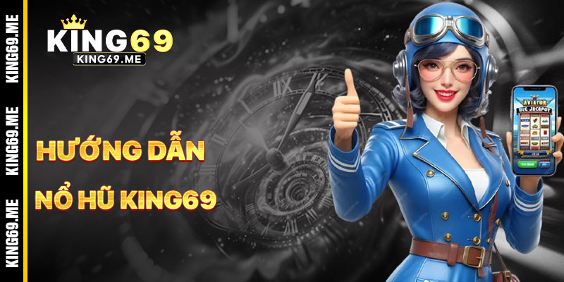 Hướng Dẫn Chơi Nổ Hũ KING69