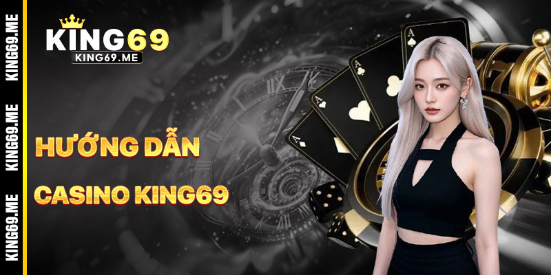 Hướng Dẫn Chơi Casino KING69