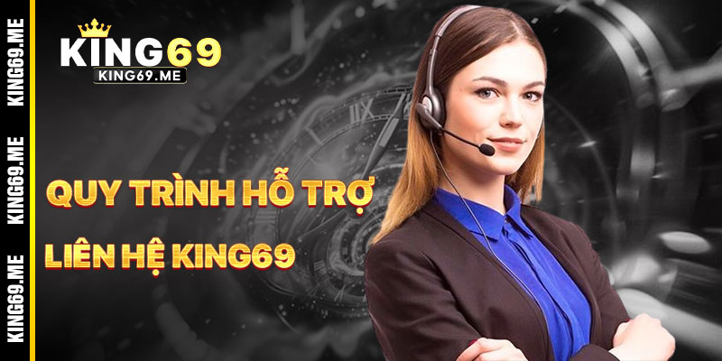 Quy Trình Hỗ Trợ Khi Liên Hệ KING69