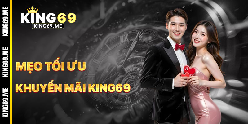 Mẹo Tối Ưu Hóa Khuyến Mãi KING69