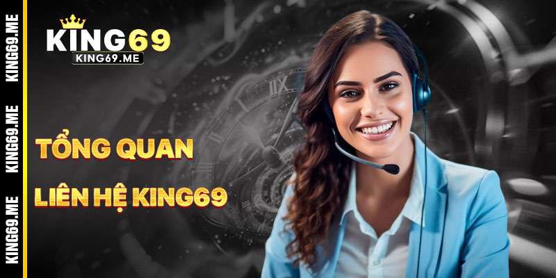 Liên Hệ KING69 - Kênh CSKH Nhanh Chóng, Tận Tâm