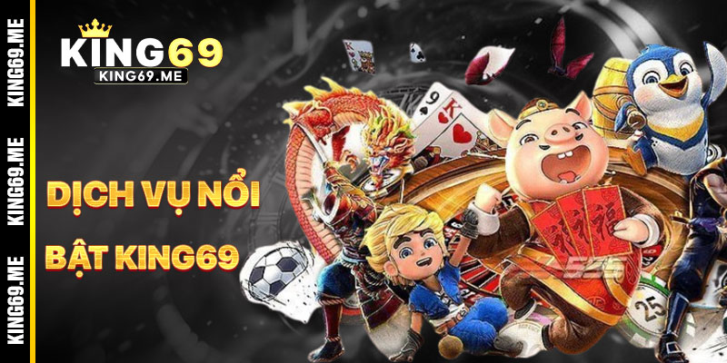 Các Dịch Vụ Nổi Bật Tại Giới Thiệu KING69