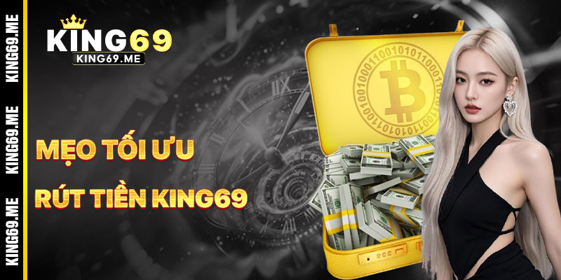 Mẹo Tối Ưu Hóa Rút Tiền KING69